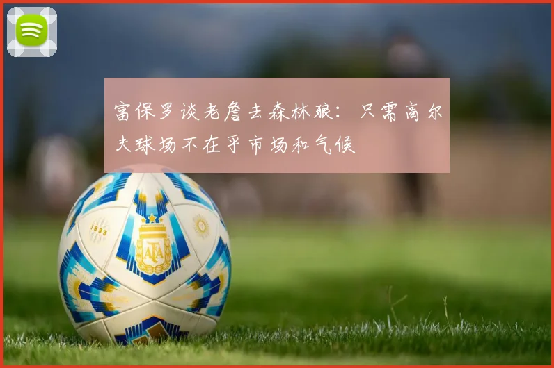 富保罗谈老詹去森林狼：只需高尔夫球场不在乎市场和气候